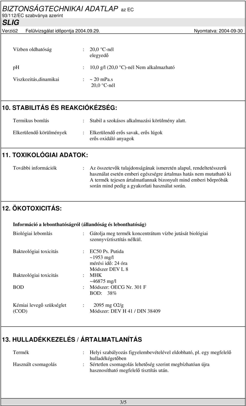 TOXIKOLÓGIAI ADATOK: További információk : Az összetevők tulajdonságának ismeretén alapul, rendeltetésszerű használat esetén emberi egészségre ártalmas hatás nem mutatható ki A termék tejesen