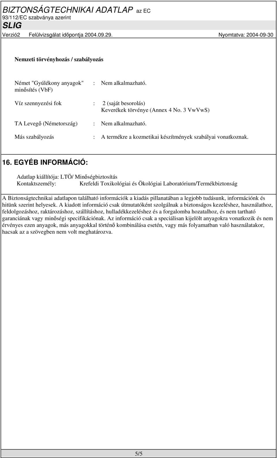 EGYÉB INFORMÁCIÓ: Adatlap kiállítója: LTÖ/ Minőségbiztosítás Kontaktszemély: Krefeldi Toxikológiai és Ökológiai Laboratórium/Termékbiztonság A Biztonságtechnikai adatlapon található információk a