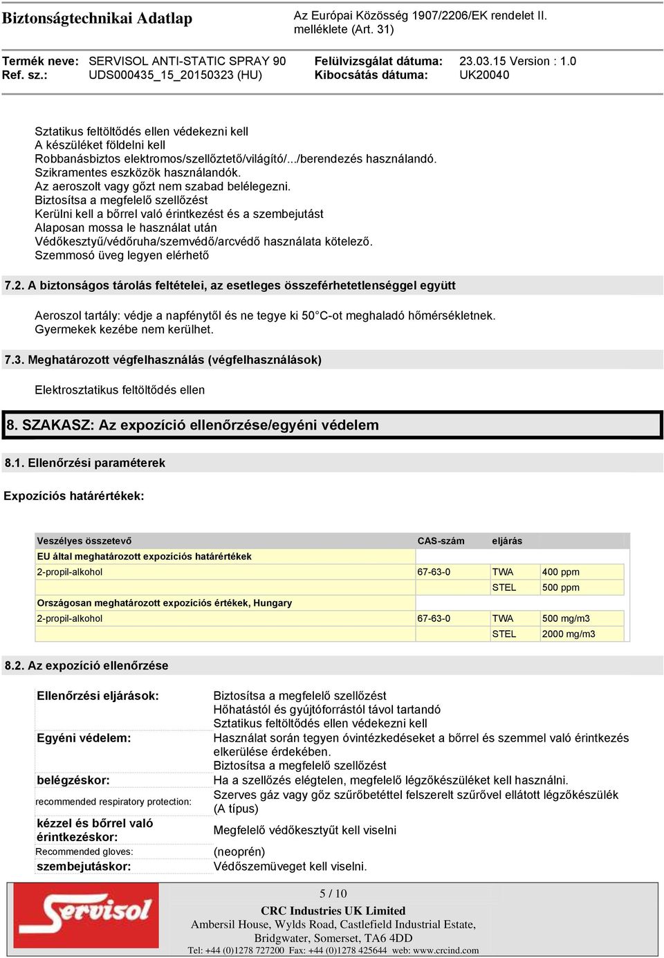 Biztosítsa a megfelelő szellőzést Kerülni kell a bőrrel való érintkezést és a szembejutást Alaposan mossa le használat után Védőkesztyű/védőruha/szemvédő/arcvédő használata kötelező.