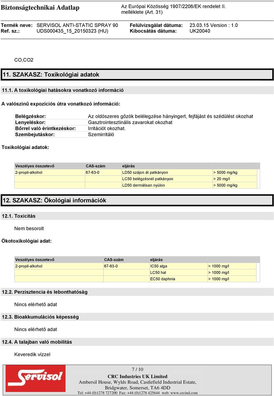 .1. A toxikológiai hatásokra vonatkozó információ A valószínű expozíciós útra vonatkozó információ: Belégzéskor: Lenyeléskor: Bőrrel való érintkezéskor: Szembejutáskor: Az oldószeres gőzök