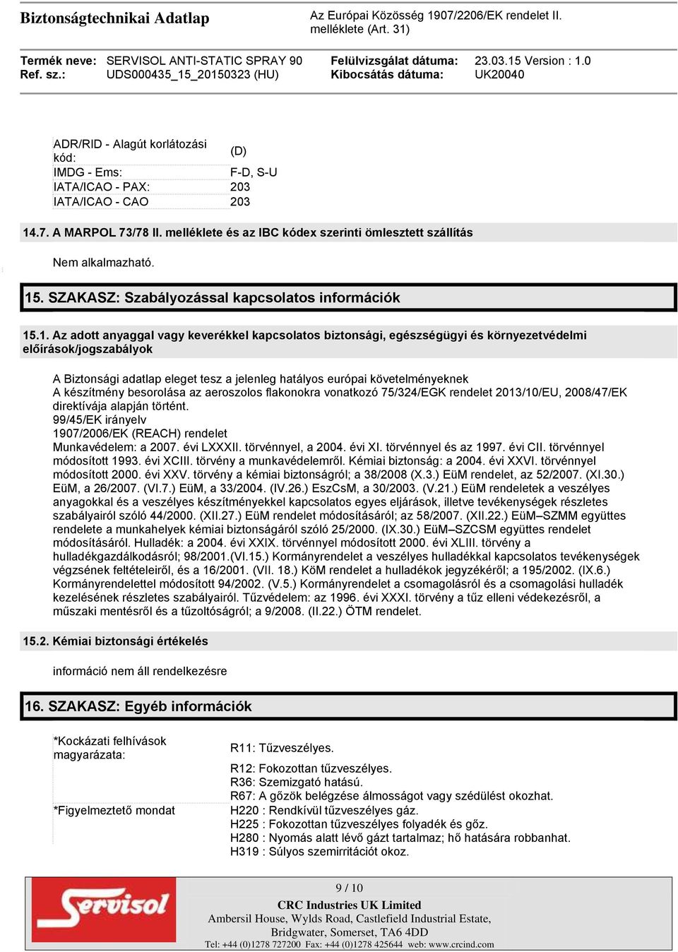 tesz a jelenleg hatályos európai követelményeknek A készítmény besorolása az aeroszolos flakonokra vonatkozó 75/324/EGK rendelet 2013/10/EU, 2008/47/EK direktívája alapján történt.