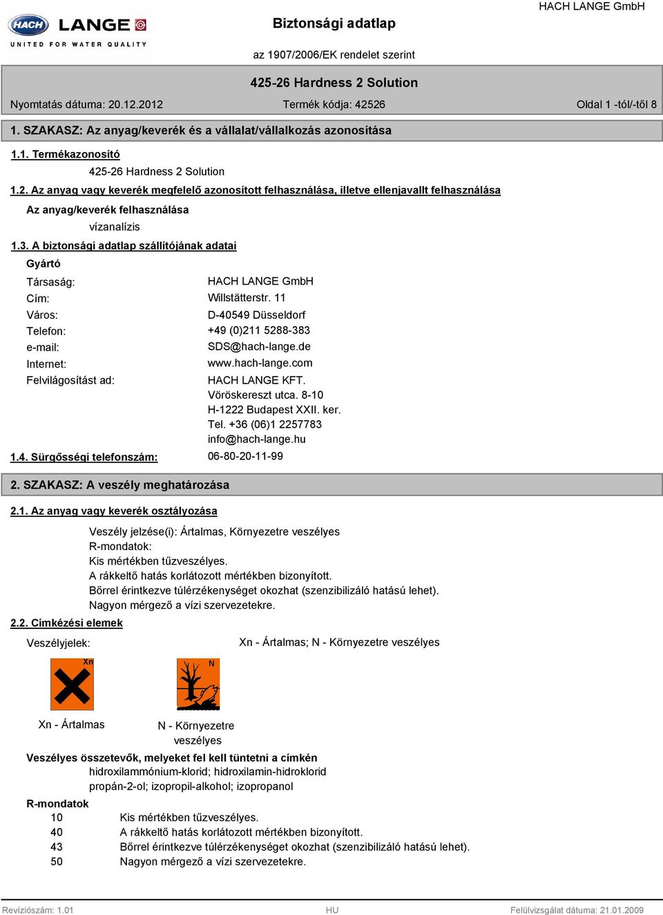 A biztonsági adatlap szállítójának adatai Gyártó Társaság: Cím: Willstätterstr. 11 Város: D-40549 Düsseldorf Telefon: +49 (0)211 5288-383 e-mail: Internet: SDS@hach-lange.de www.hach-lange.com Felvilágosítást ad: 1.