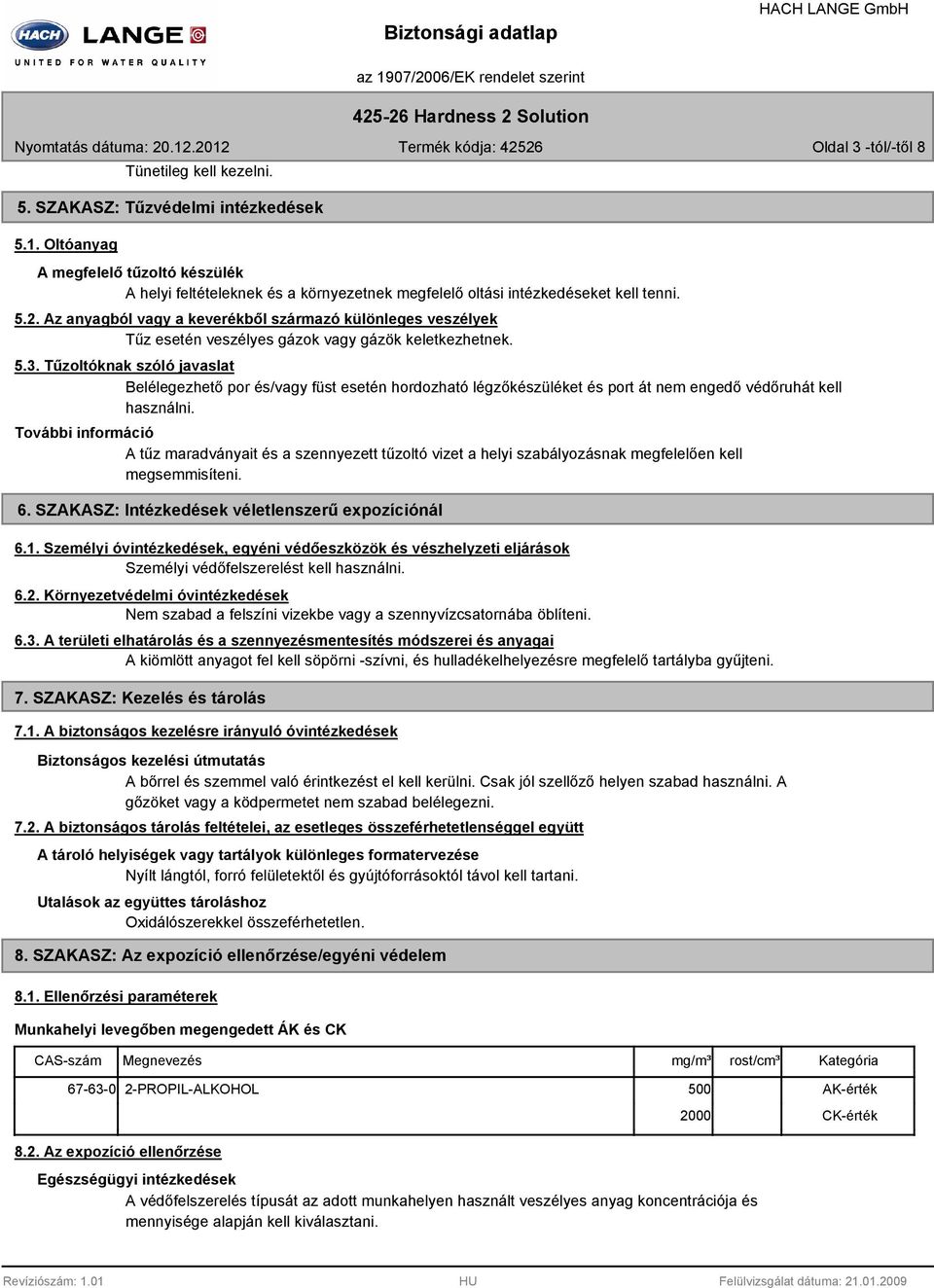 Az anyagból vagy a keverékből származó különleges veszélyek Tűz esetén veszélyes gázok vagy gázök keletkezhetnek. 5.3.