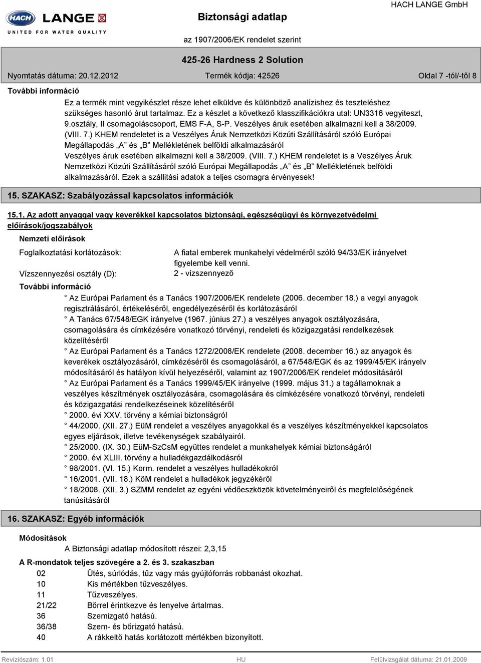 ) KHEM rendeletet is a Veszélyes Áruk Nemzetközi Közúti Szállításáról szóló Európai Megállapodás A és B Mellékletének belföldi alkalmazásáról Veszélyes áruk esetében alkalmazni kell a 38/2009. (VIII.