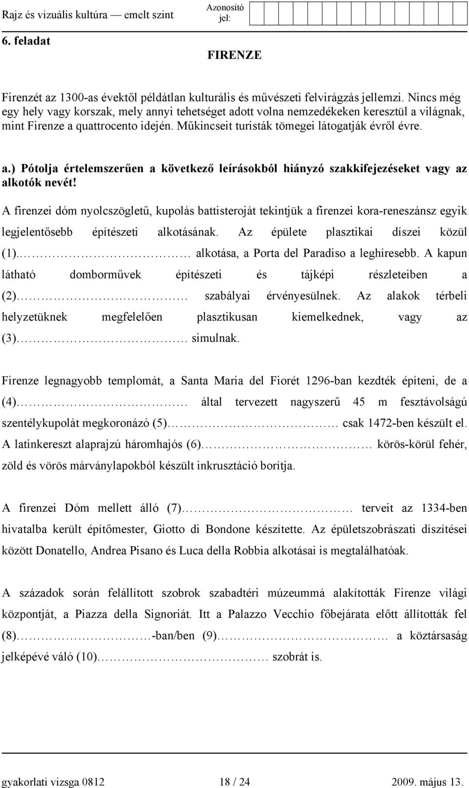 A firenzei dóm nyolcszögletű, kupolás battisteroját tekintjük a firenzei kora-reneszánsz egyik legjelentősebb építészeti alkotásának. Az épülete plasztikai díszei közül (1).