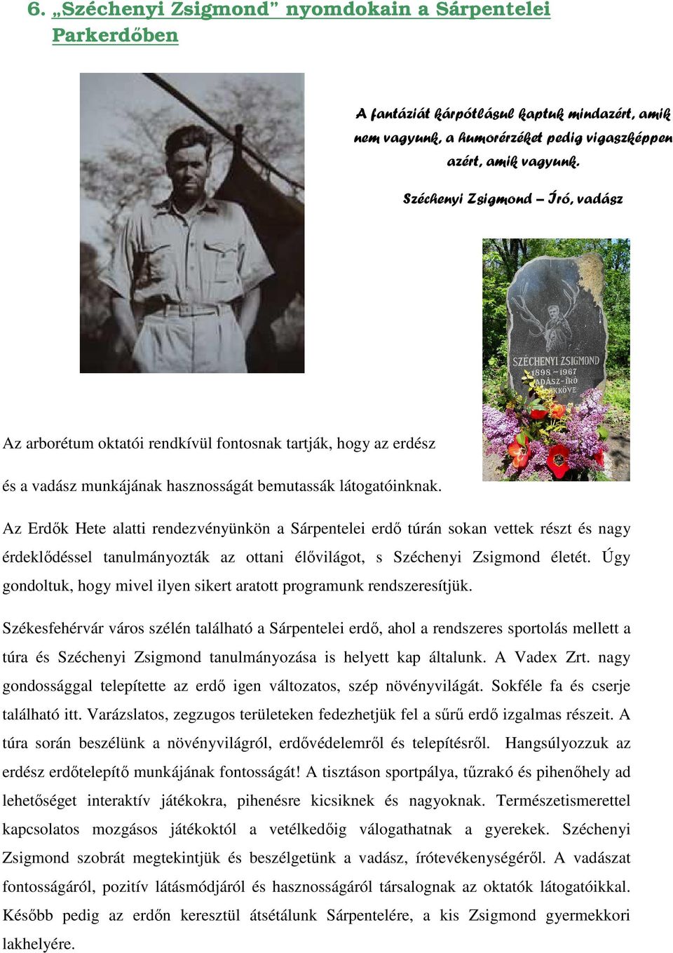 Az Erdők Hete alatti rendezvényünkön a Sárpentelei erdő túrán sokan vettek részt és nagy érdeklődéssel tanulmányozták az ottani élővilágot, s Széchenyi Zsigmond életét.