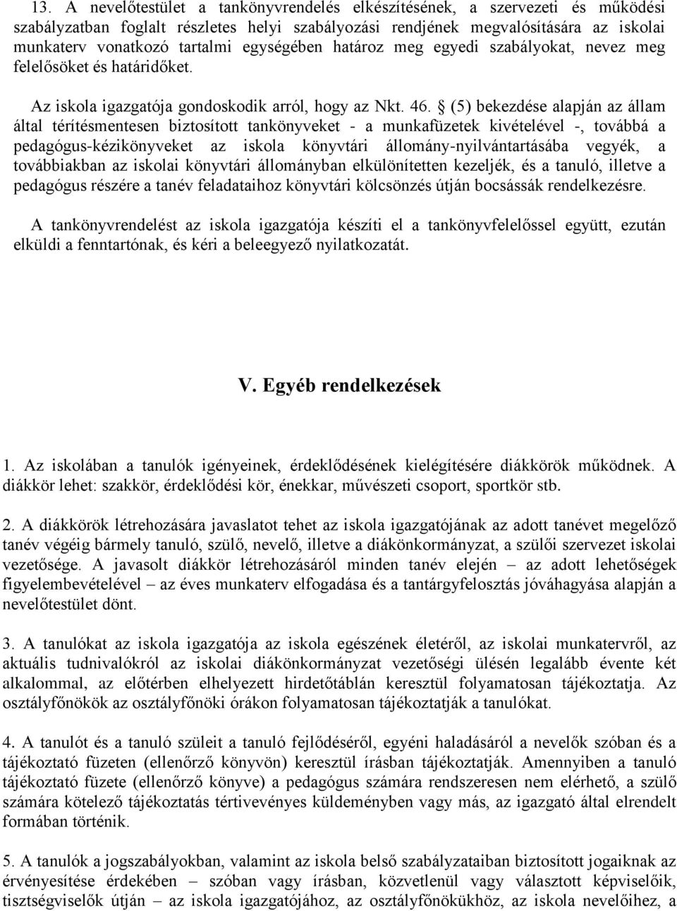 (5) bekezdése alapján az állam által térítésmentesen biztosított tankönyveket - a munkafüzetek kivételével -, továbbá a pedagógus-kézikönyveket az iskola könyvtári állomány-nyilvántartásába vegyék, a