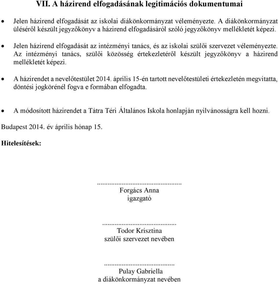 Jelen házirend elfogadását az intézményi tanács, és az iskolai szülői szervezet véleményezte. Az intézményi tanács, szülői közösség értekezletéről készült jegyzőkönyv a házirend mellékletét képezi.