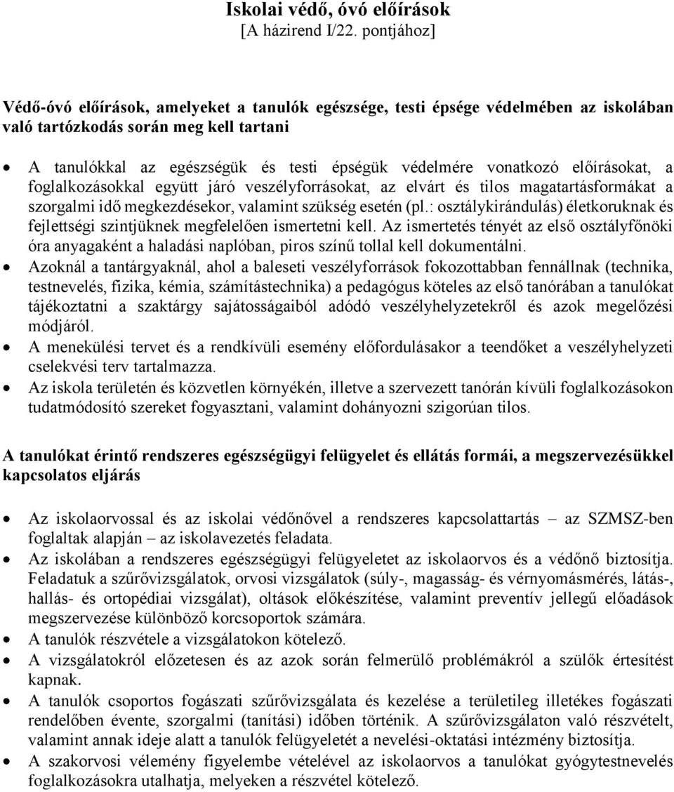 vonatkozó előírásokat, a foglalkozásokkal együtt járó veszélyforrásokat, az elvárt és tilos magatartásformákat a szorgalmi idő megkezdésekor, valamint szükség esetén (pl.