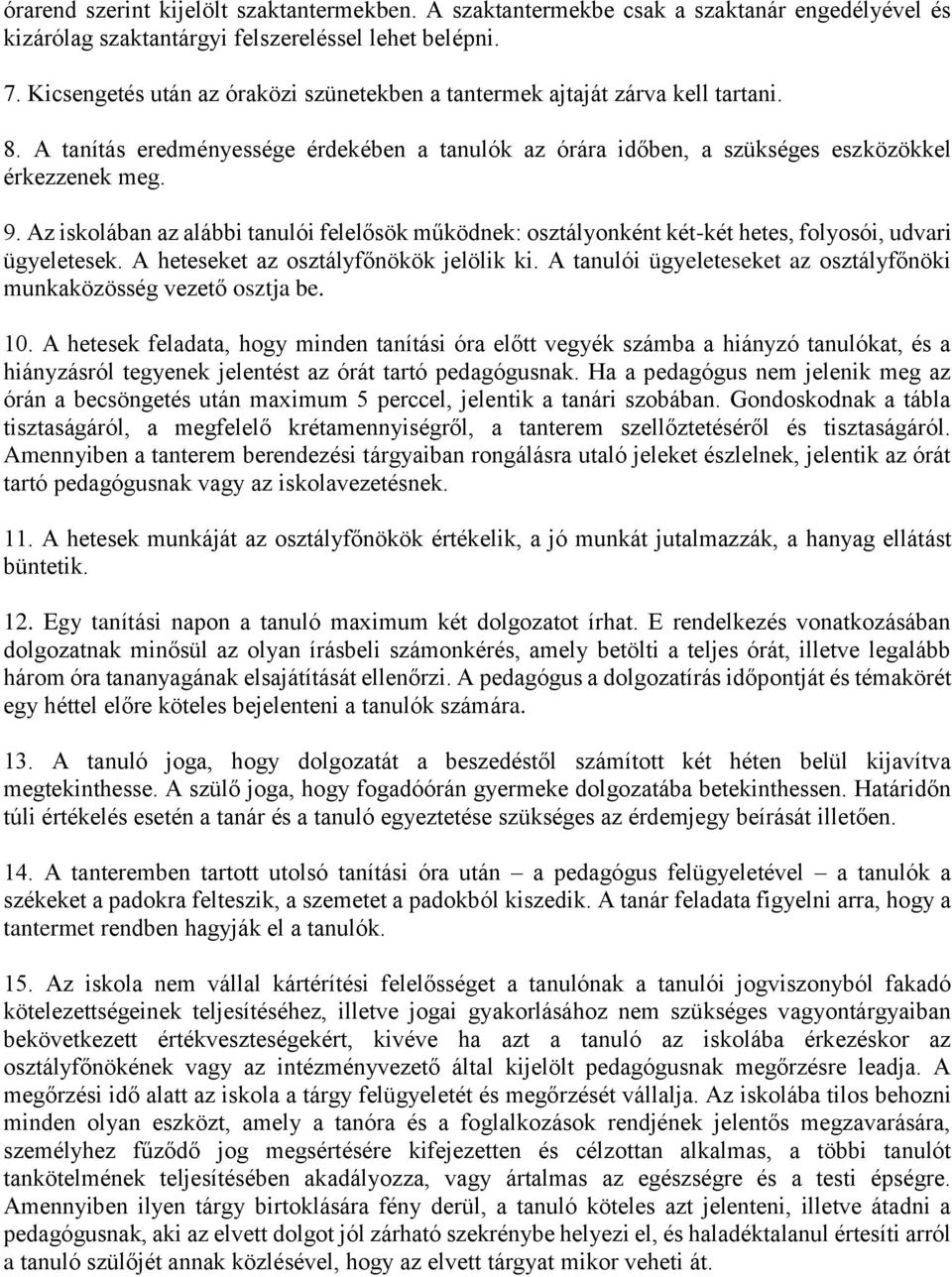 Az iskolában az alábbi tanulói felelősök működnek: osztályonként két-két hetes, folyosói, udvari ügyeletesek. A heteseket az osztályfőnökök jelölik ki.