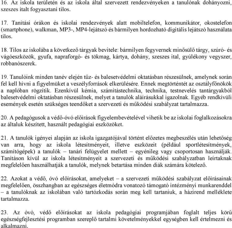 Tilos az iskolába a következő tárgyak bevitele: bármilyen fegyvernek minősülő tárgy, szúró- és vágóeszközök, gyufa, napraforgó- és tökmag, kártya, dohány, szeszes ital, gyúlékony vegyszer,