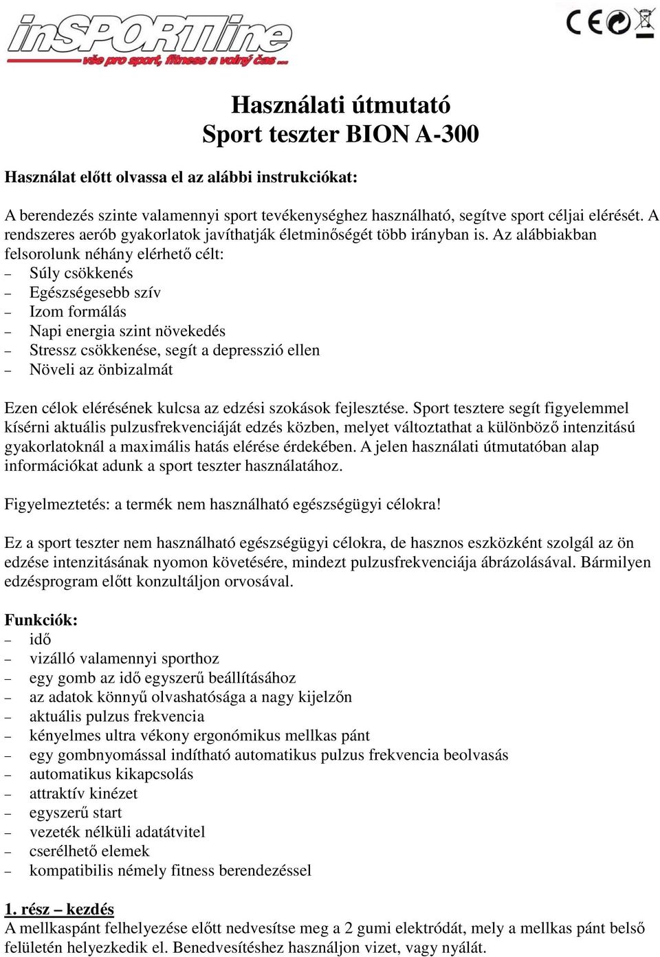 Az alábbiakban felsorolunk néhány elérhetı célt: Súly csökkenés Egészségesebb szív Izom formálás Napi energia szint növekedés Stressz csökkenése, segít a depresszió ellen Növeli az önbizalmát Ezen