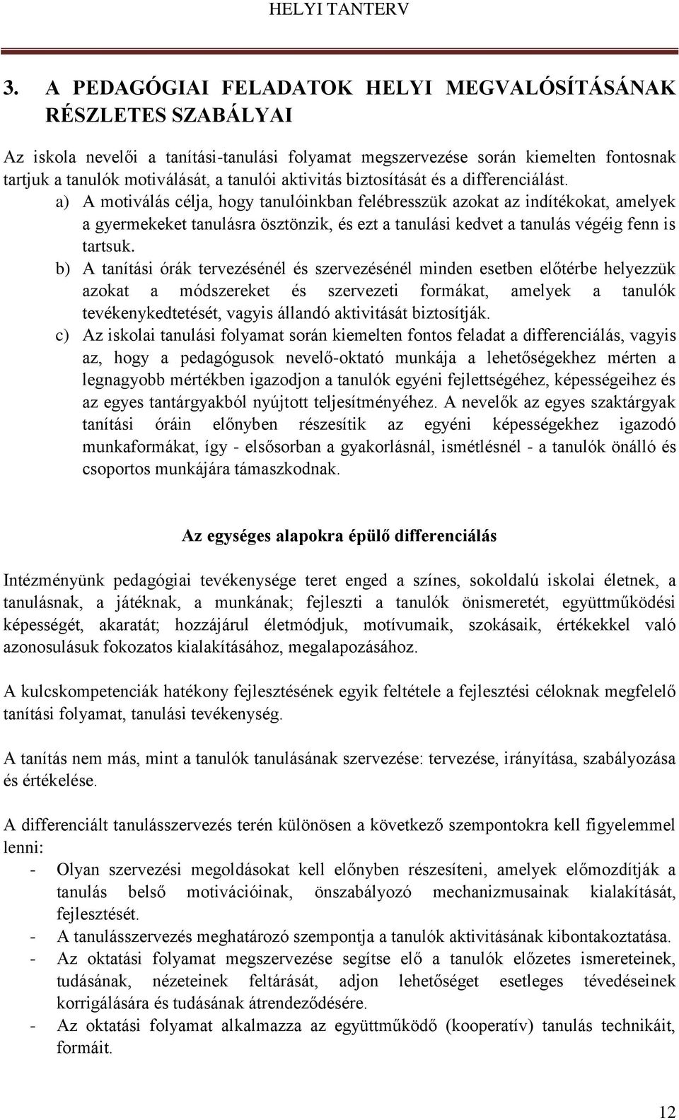 a) A motiválás célja, hogy tanulóinkban felébresszük azokat az indítékokat, amelyek a gyermekeket tanulásra ösztönzik, és ezt a tanulási kedvet a tanulás végéig fenn is tartsuk.