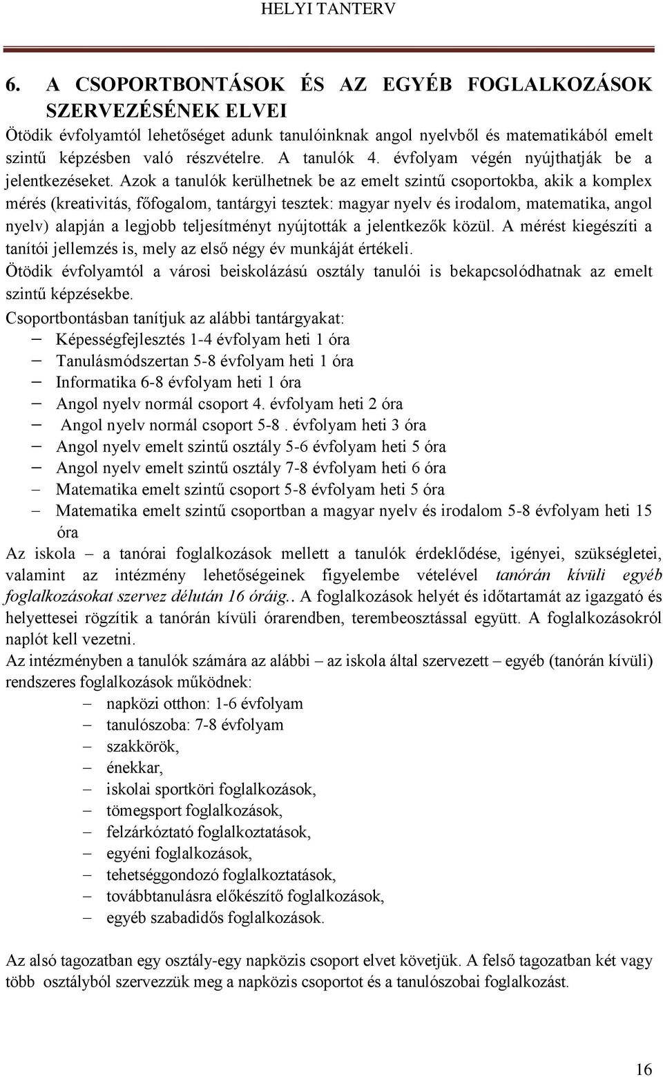 Azok a tanulók kerülhetnek be az emelt szintű csoportokba, akik a komplex mérés (kreativitás, főfogalom, tantárgyi tesztek: magyar nyelv és irodalom, matematika, angol nyelv) alapján a legjobb