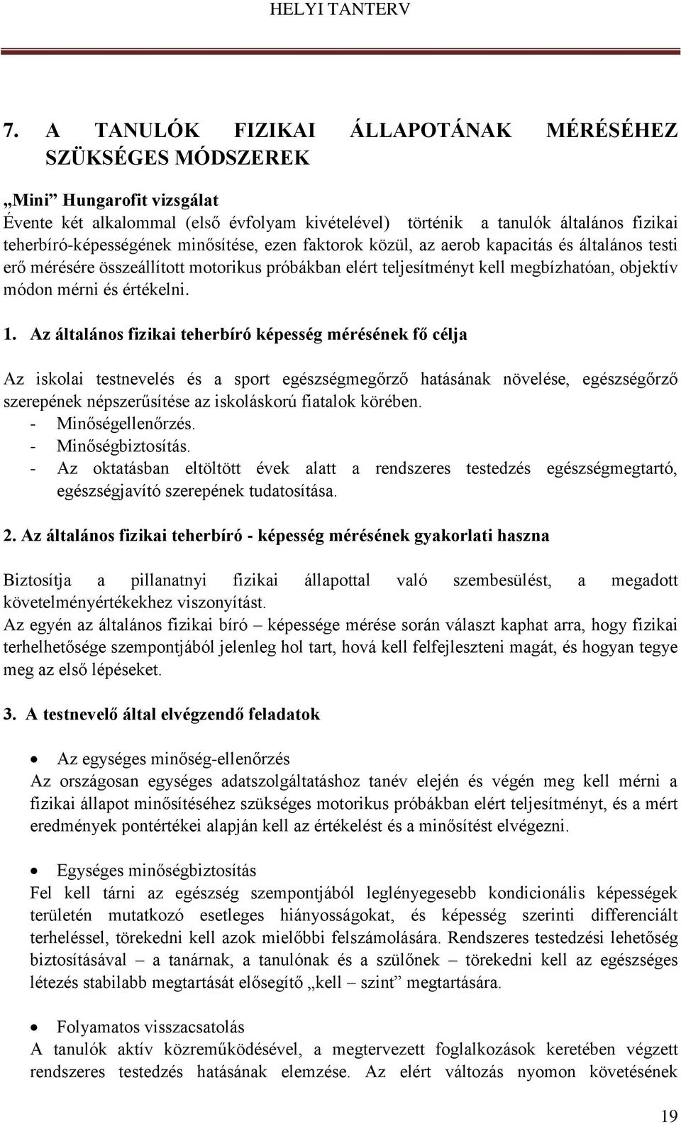 Az általános fizikai teherbíró képesség mérésének fő célja Az iskolai testnevelés és a sport egészségmegőrző hatásának növelése, egészségőrző szerepének népszerűsítése az iskoláskorú fiatalok körében.