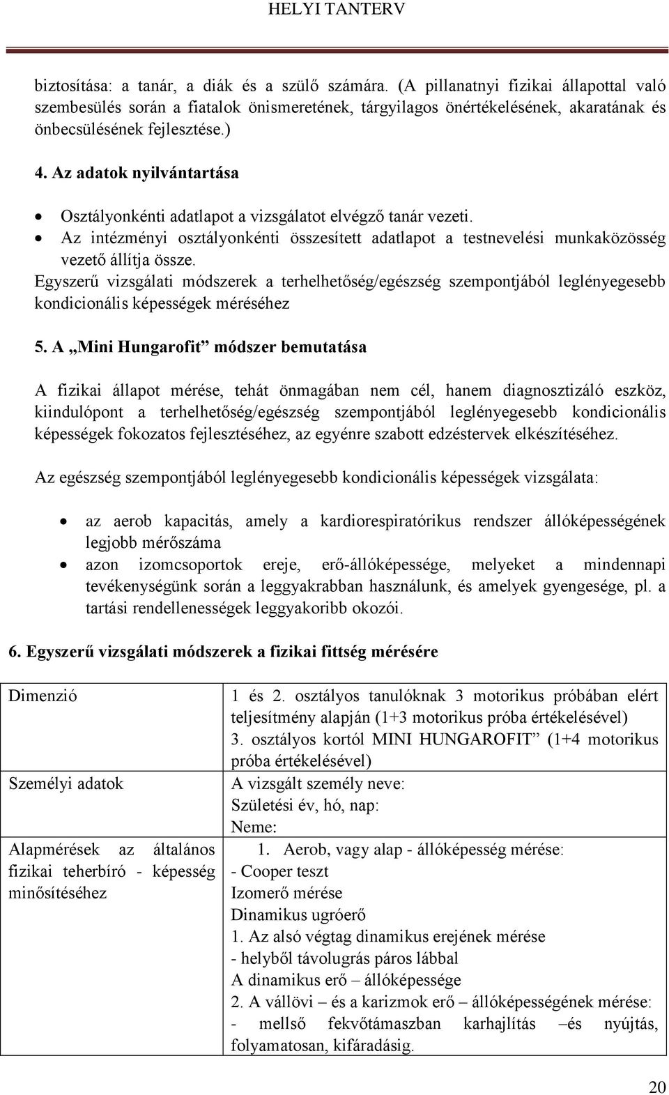 Az adatok nyilvántartása Osztályonkénti adatlapot a vizsgálatot elvégző tanár vezeti. Az intézményi osztályonkénti összesített adatlapot a testnevelési munkaközösség vezető állítja össze.