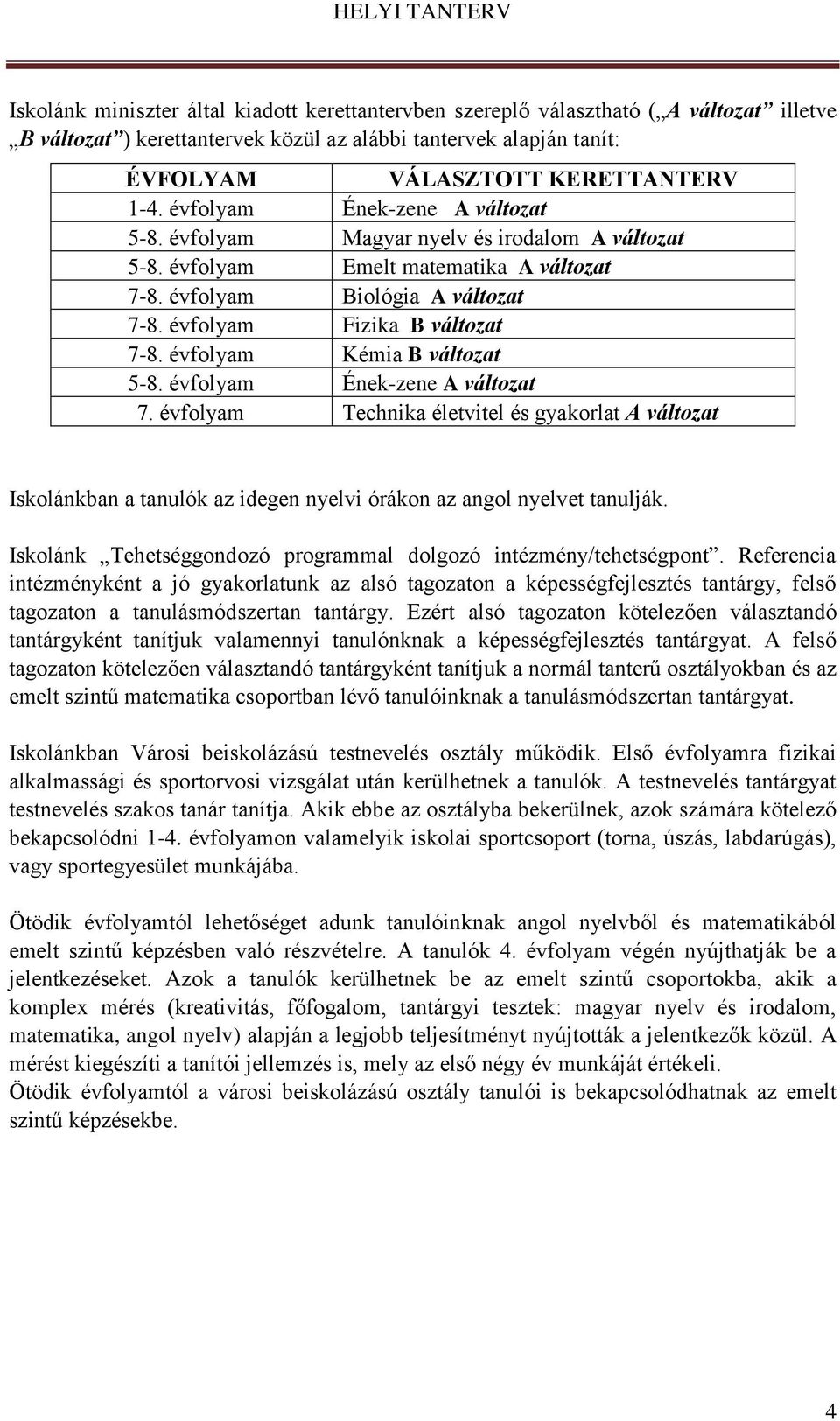 évfolyam Kémia B változat 5-8. évfolyam Ének-zene A változat 7. évfolyam Technika életvitel és gyakorlat A változat Iskolánkban a tanulók az idegen nyelvi órákon az angol nyelvet tanulják.