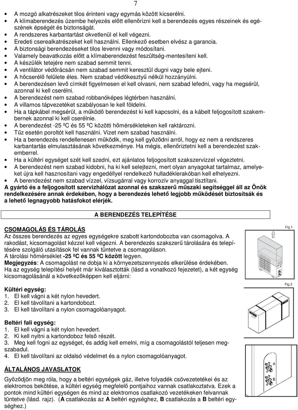 Valamely beavatkozás elıtt a klímaberendezést feszültség-mentesíteni kell. A készülék tetejére nem szabad semmit tenni. A ventilátor védırácsán nem szabad semmit keresztül dugni vagy bele ejteni.