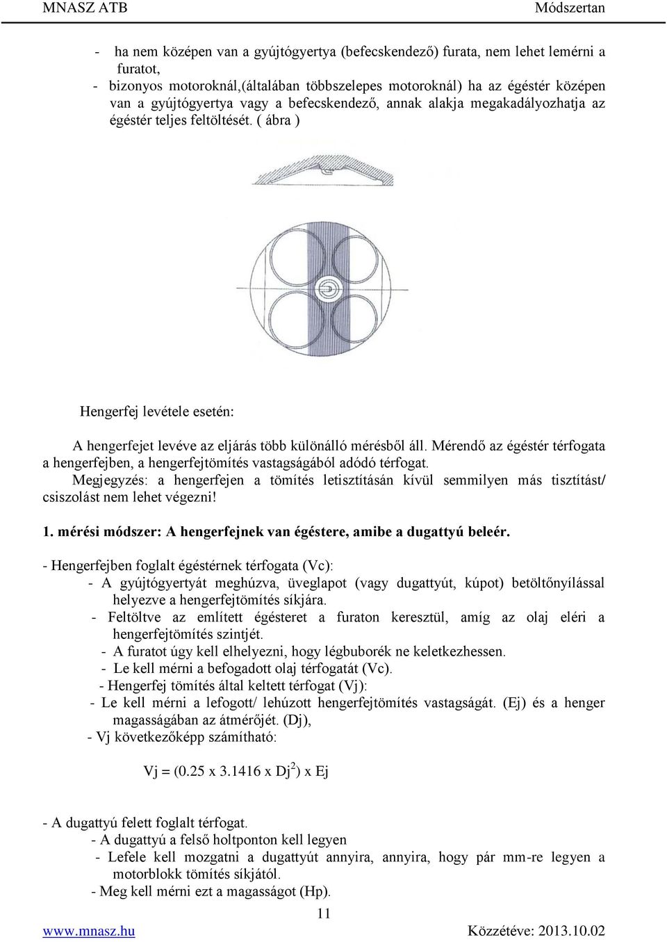Mérendő az égéstér térfogata a hengerfejben, a hengerfejtömítés vastagságából adódó térfogat.