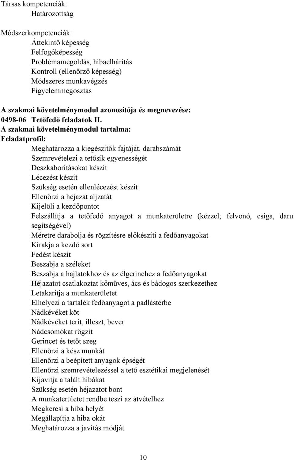 A szakmai követelménymodul tartalma: Feladatprofil: Meghatározza a kiegészítők fajtáját, darabszámát Szemrevételezi a tetősík egyenességét Deszkaborításokat készít Lécezést készít Szükség esetén