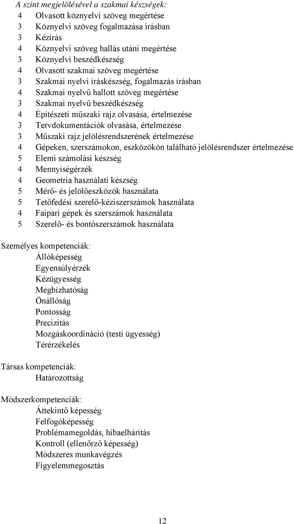 értelmezése 3 Tervdokumentációk olvasása, értelmezése 3 Műszaki rajz jelölésrendszerének értelmezése 4 Gépeken, szerszámokon, eszközökön található jelölésrendszer értelmezése 5 Elemi számolási