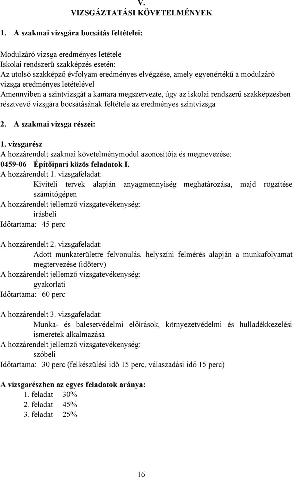 vizsga eredményes letételével Amennyiben a szintvizsgát a kamara megszervezte, úgy az iskolai rendszerű szakképzésben résztvevő vizsgára bocsátásának feltétele az eredményes szintvizsga 2.