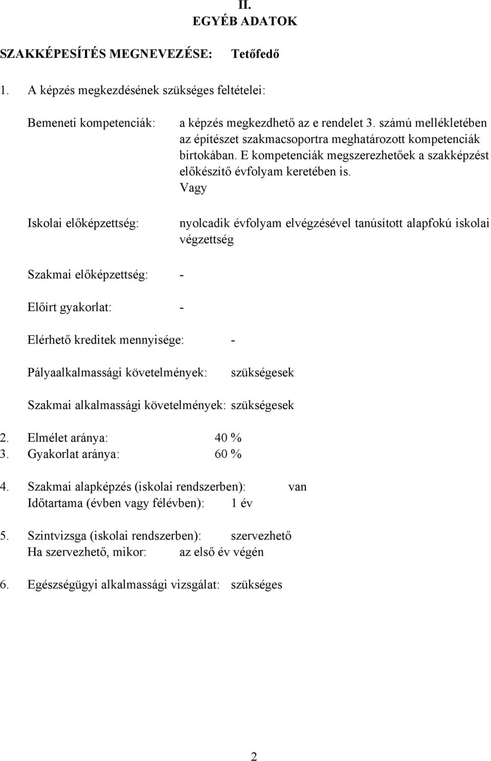 számú mellékletében az építészet szakmacsoportra meghatározott kompetenciák birtokában. E kompetenciák megszerezhetőek a szakképzést előkészítő évfolyam keretében is.