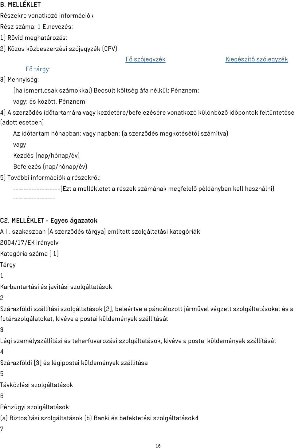 Pénznem: 4) A szerződés időtartamára vagy kezdetére/befejezésére vonatkozó különböző időpontok feltüntetése (adott esetben) Az időtartam hónapban: vagy napban: (a szerződés megkötésétől számítva)