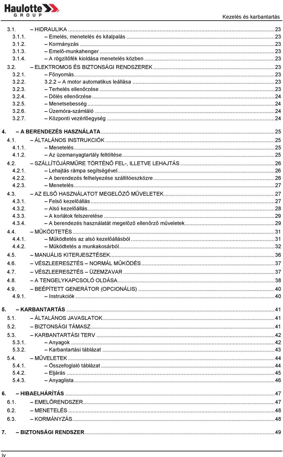 Központi vezérlőegység...24 4. A BERENDEZÉS HASZNÁLATA...25 4.1. ÁLTALÁNOS INSTRUKCIÓK...25 4.1.1. Menetelés...25 4.1.2. Az üzemanyagtartály feltöltése...25 4.2. SZÁLLÍTÓJÁRMŰRE TÖRTÉNŐ FEL-, ILLETVE LEHAJTÁS.