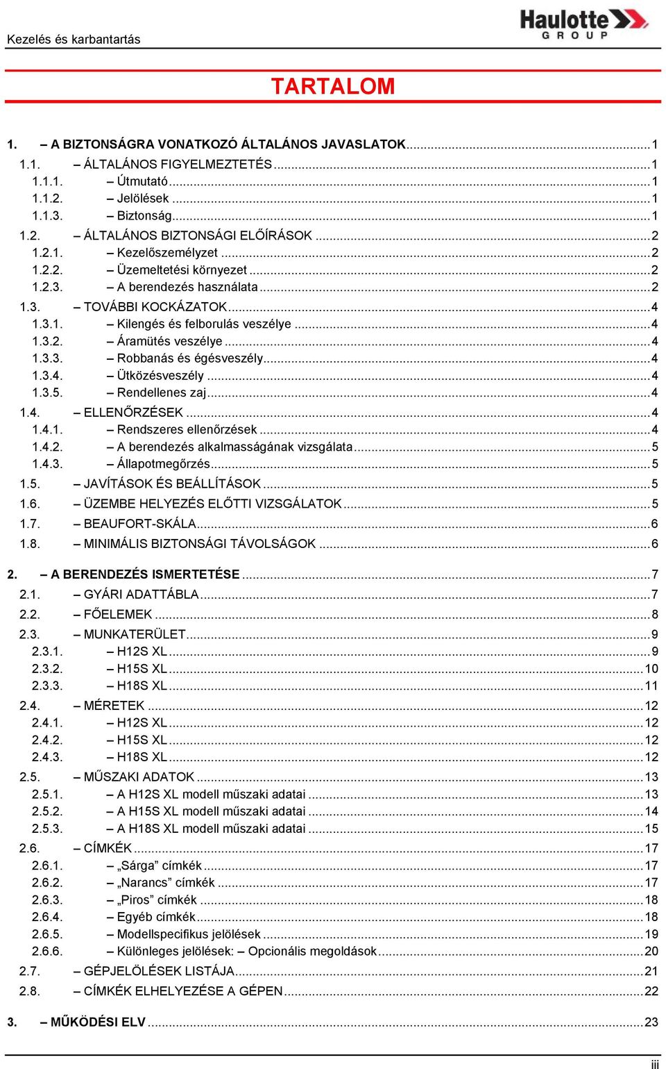 ..4 1.3.3. Robbanás és égésveszély...4 1.3.4. Ütközésveszély...4 1.3.5. Rendellenes zaj...4 1.4. ELLENŐRZÉSEK...4 1.4.1. Rendszeres ellenőrzések...4 1.4.2. A berendezés alkalmasságának vizsgálata...5 1.