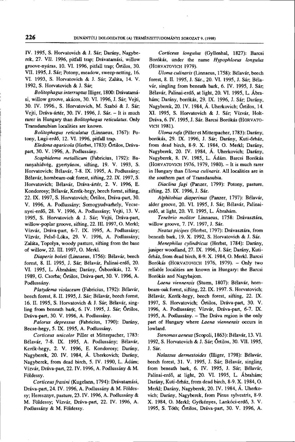VI. 1996, J. Sár, Vejti, 30. IV. 1996., S. Horvatovich, M. Szabó & J. Sár, Vejti, Dráva-ártér, 30. IV. 1996, J. Sár. - It is much rarer in Hungary than Bolitophagus reticulatus.
