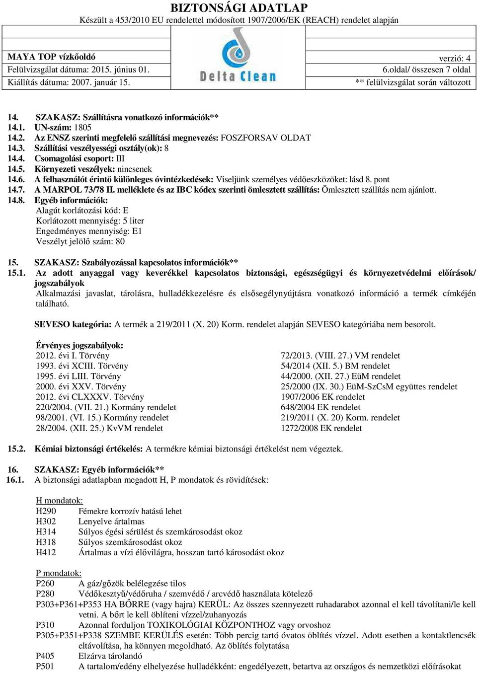 A felhasználót érintő különleges óvintézkedések: Viseljünk személyes védőeszközöket: lásd 8. pont 14.7. A MARPOL 73/78 II.