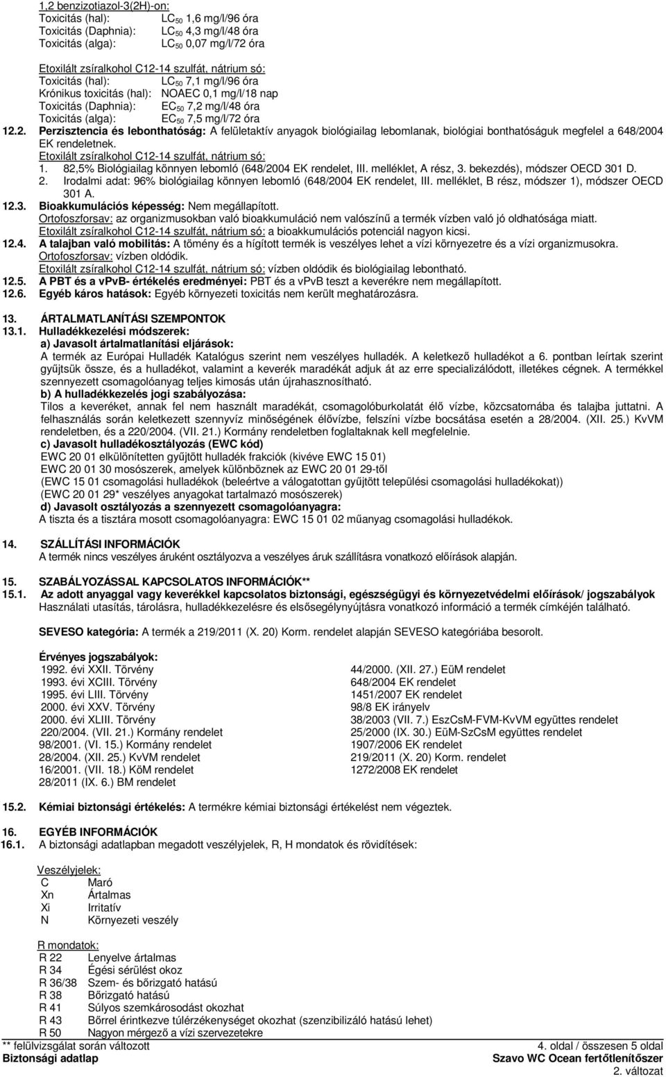 mg/l/48 óra Toxicitás (alga): EC 50 7,5 mg/l/72 óra 12.2. Perzisztencia és lebonthatóság: A felületaktív anyagok biológiailag lebomlanak, biológiai bonthatóságuk megfelel a 648/2004 EK rendeletnek. 1. 82,5% Biológiailag könnyen lebomló (648/2004 EK rendelet, III.