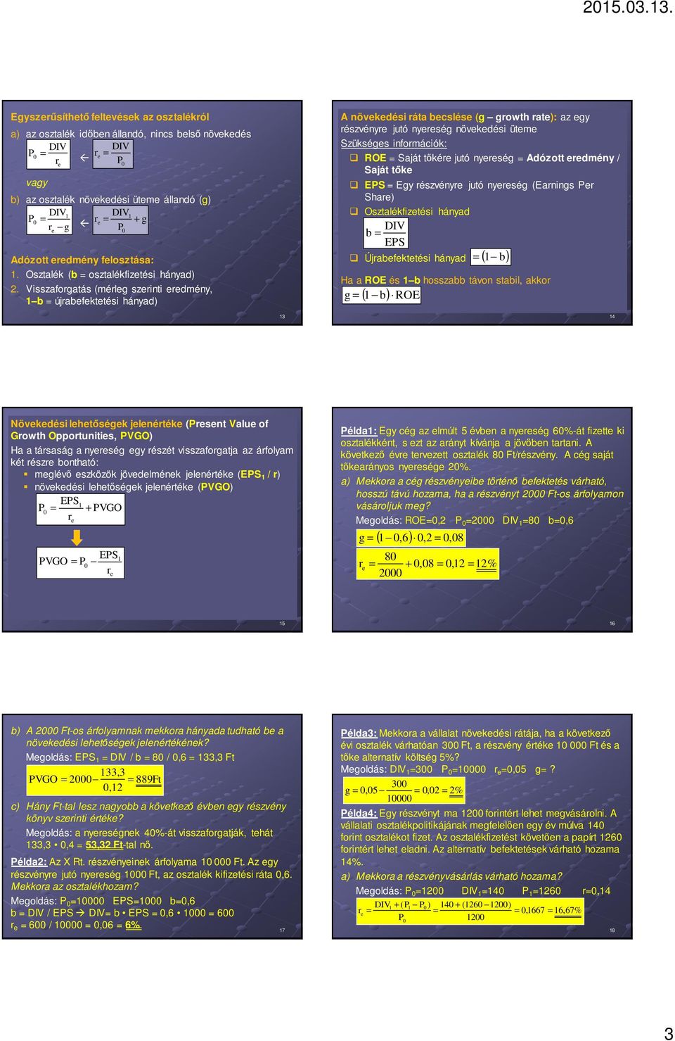juó nység (Eanings Sha Oszalékfizési hányad b ES Újabfkési hányad Ha a ROE és b hosszabb ávon sabil, akko g b ( ROE ( b 3 Növkdési lhőségk jlnéék (sn Valu of Gowh Oouniis, VGO Ha a ásaság a nység gy