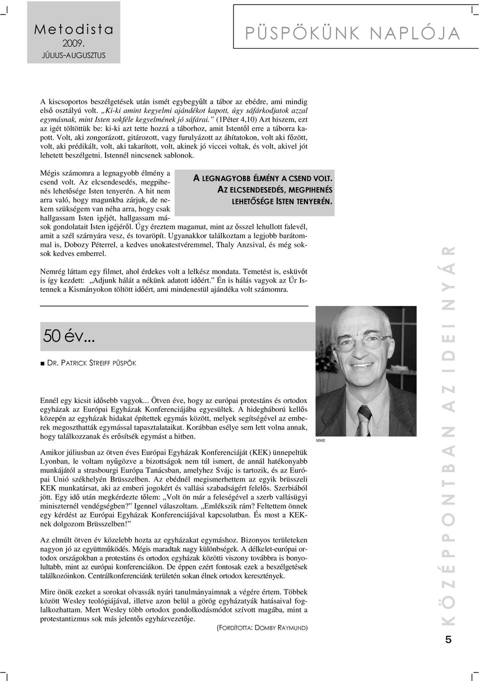 (1Péter 4,10) Azt hiszem, ezt az igét töltöttük be: ki-ki azt tette hozzá a táborhoz, amit Istentıl erre a táborra kapott.