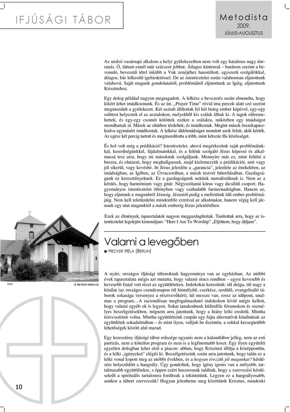 De az istentisztelet során valahonnan eljutottunk valahová. Saját magunk gondolataitól, problémáitól eljutottunk az Igéig, eljutottunk Krisztushoz. Egy dolog például nagyon megragadott.