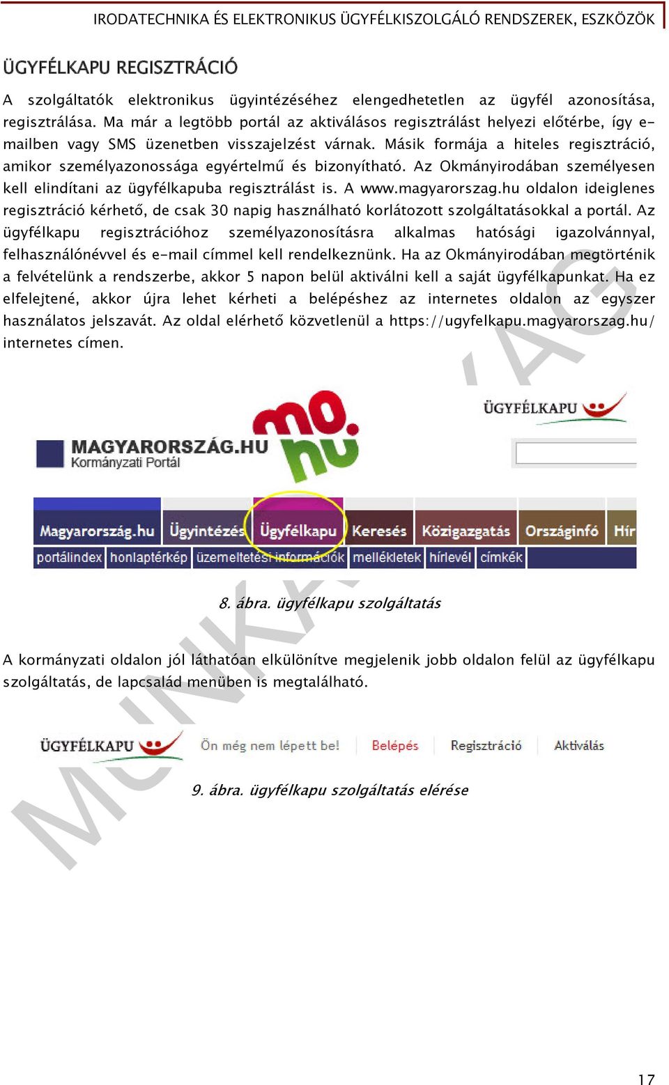 Másik formája a hiteles regisztráció, amikor személyazonossága egyértelmű és bizonyítható. Az Okmányirodában személyesen kell elindítani az ügyfélkapuba regisztrálást is. A www.magyarorszag.