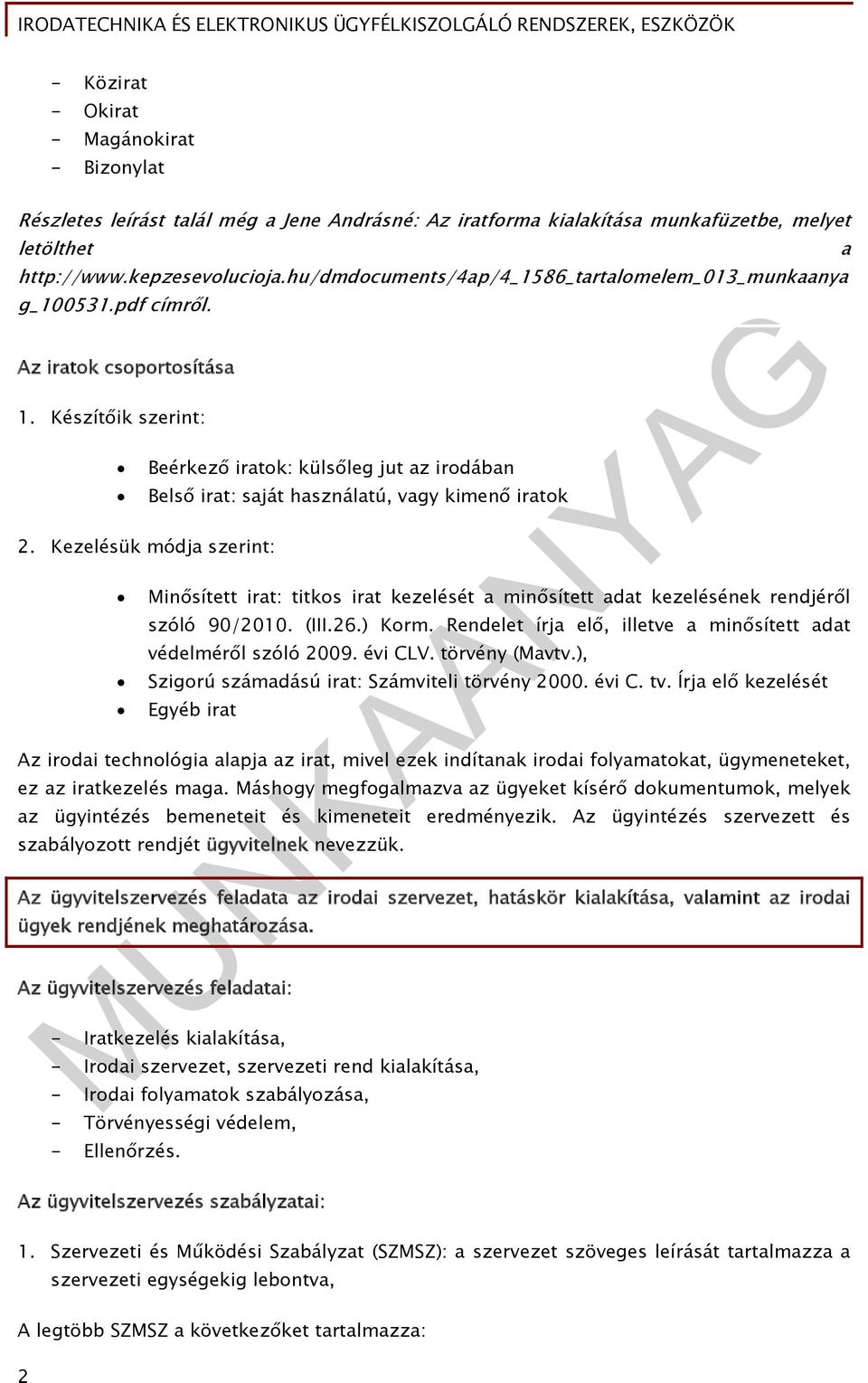 Kezelésük módja szerint: Beérkező iratok: külsőleg jut az irodában Belső irat: saját használatú, vagy kimenő iratok Minősített irat: titkos irat kezelését a minősített adat kezelésének rendjéről