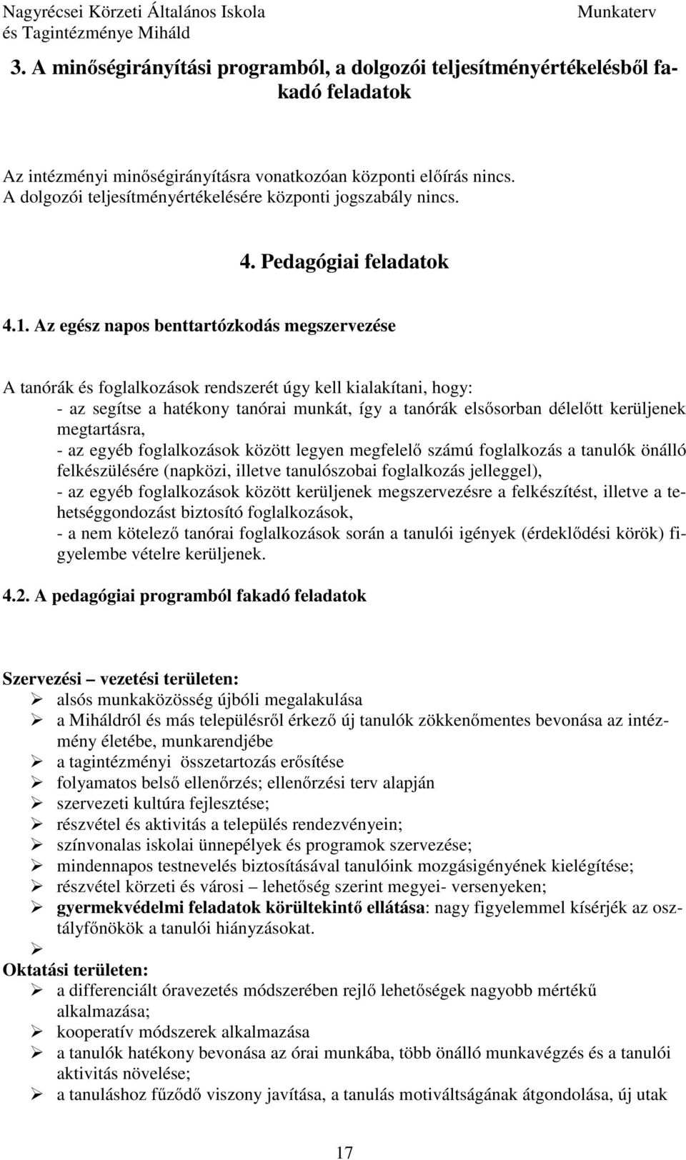 Az egész napos benttartózkodás megszervezése A tanórák és foglalkozások rendszerét úgy kell kialakítani, hogy: - az segítse a hatékony tanórai munkát, így a tanórák elsősorban délelőtt kerüljenek