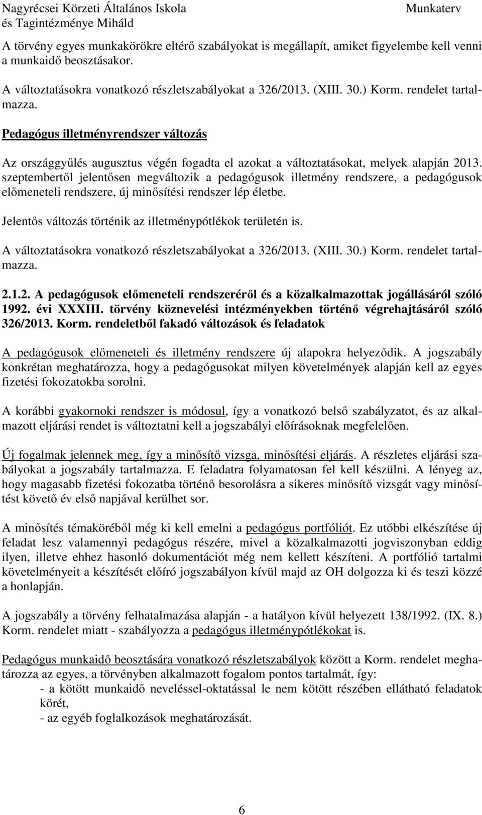 szeptembertől jelentősen megváltozik a pedagógusok illetmény rendszere, a pedagógusok előmeneteli rendszere, új minősítési rendszer lép életbe.