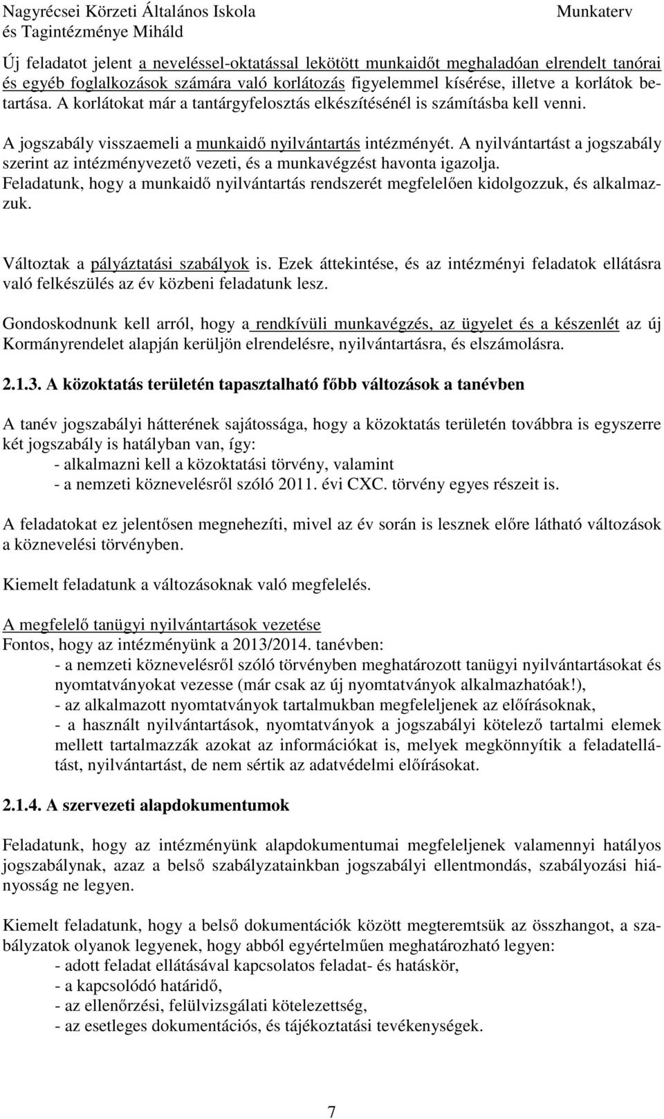 A nyilvántartást a jogszabály szerint az intézményvezető vezeti, és a munkavégzést havonta igazolja. Feladatunk, hogy a munkaidő nyilvántartás rendszerét megfelelően kidolgozzuk, és alkalmazzuk.