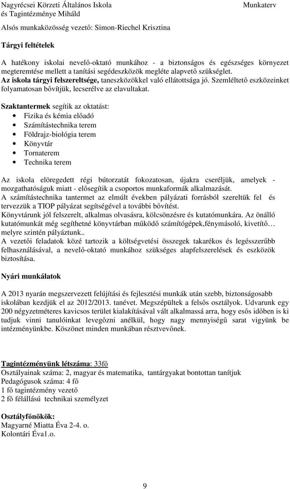 Szaktantermek segítik az oktatást: Fizika és kémia előadó Számítástechnika terem Földrajz-biológia terem Könyvtár Tornaterem Technika terem Az iskola elöregedett régi bútorzatát fokozatosan, újakra