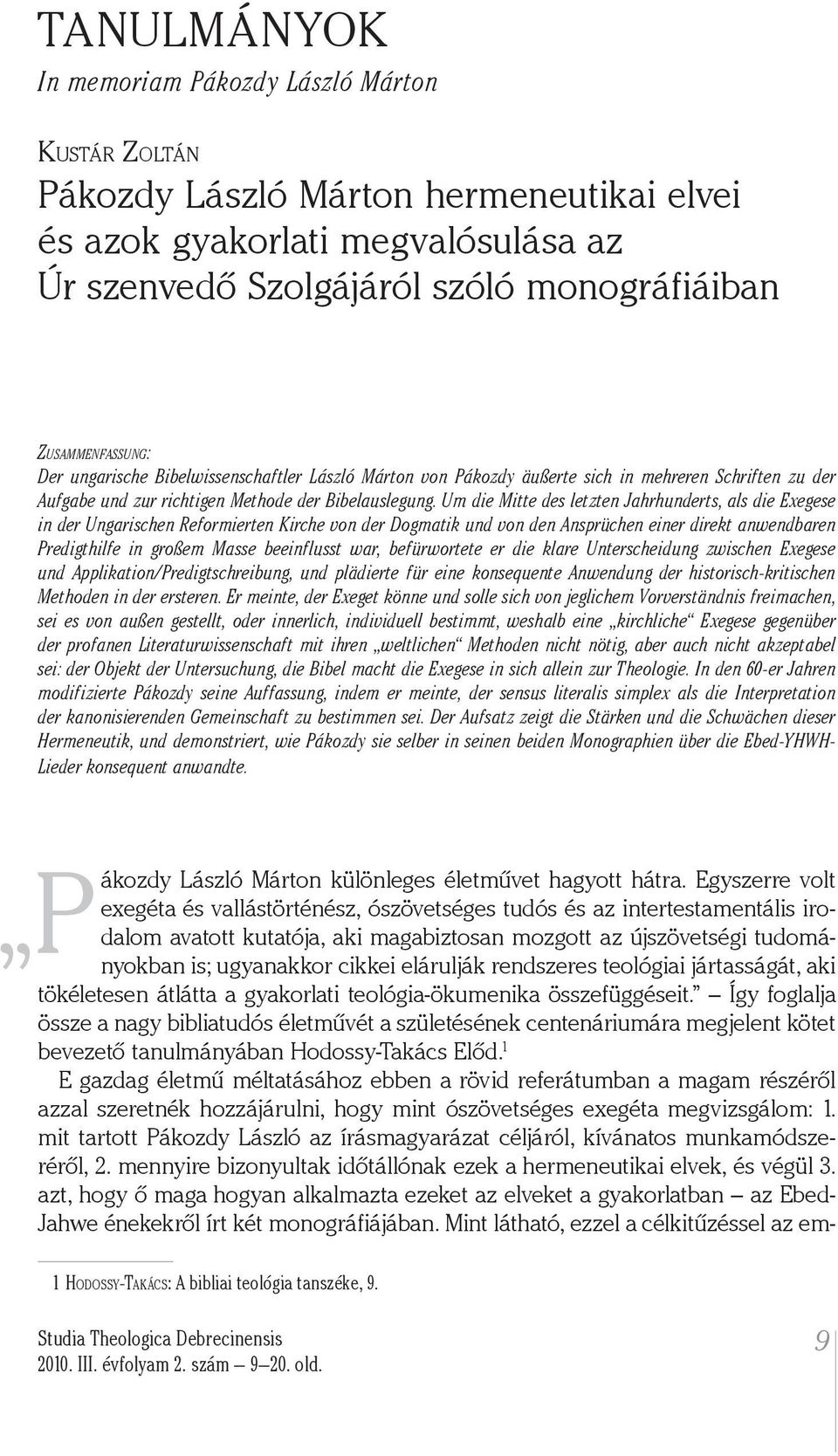 Um die Mitte des letzten Jahrhunderts, als die Exegese in der Ungarischen Reformierten Kirche von der Dogmatik und von den Ansprüchen einer direkt anwendbaren Predigthilfe in großem Masse beeinflusst
