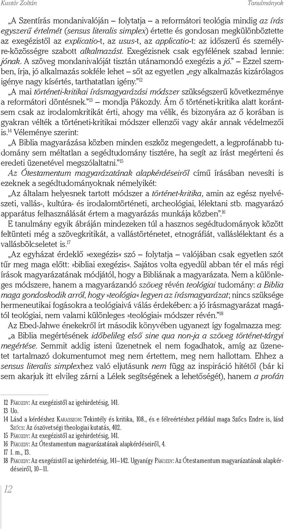 A szöveg mondanivalóját tisztán utánamondó exegézis a jó. Ezzel szemben, írja, jó alkalmazás sokféle lehet sőt az egyetlen egy alkalmazás kizárólagos igénye nagy kísértés, tarthatatlan igény.