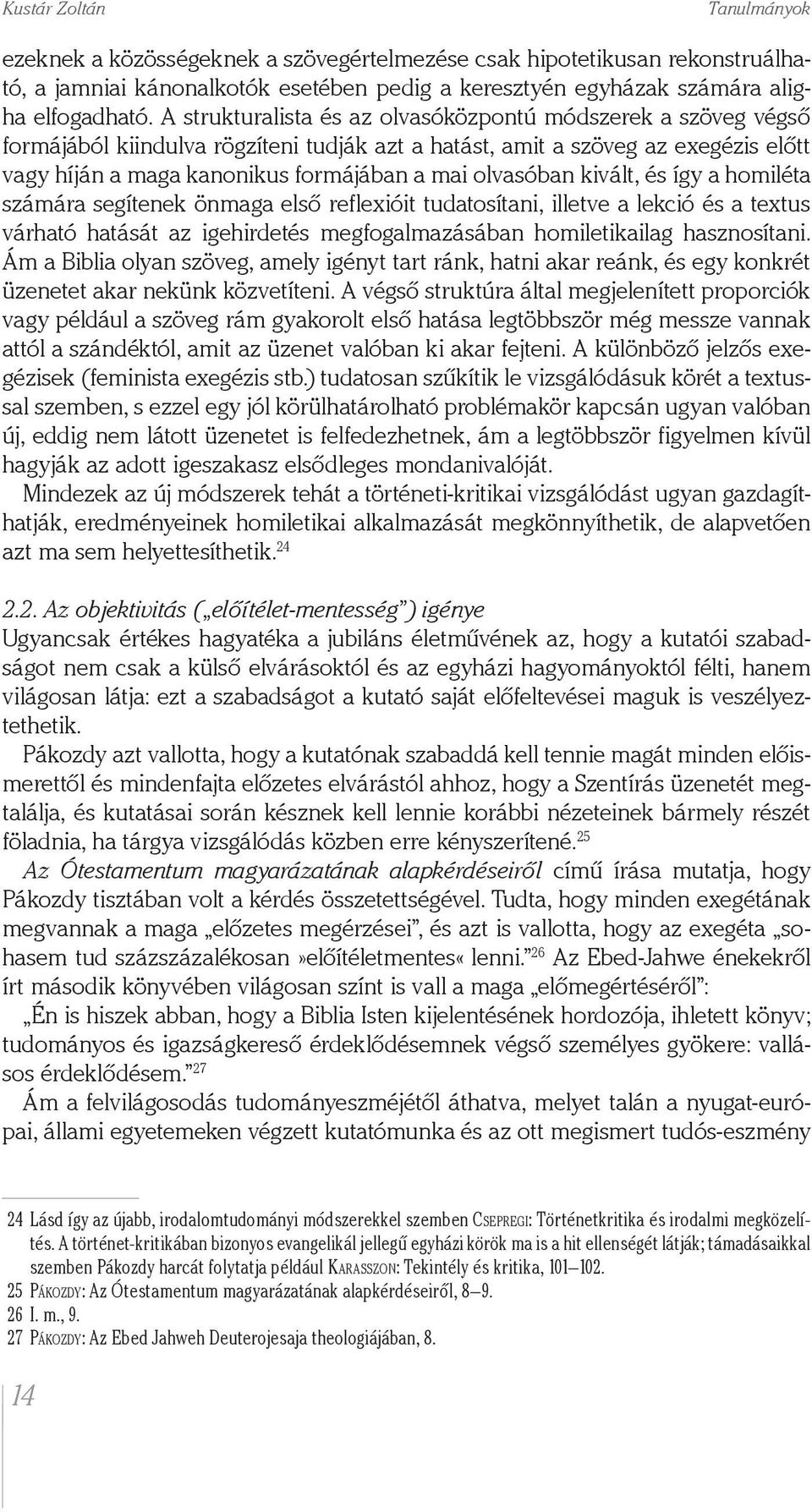 olvasóban kivált, és így a homiléta számára segítenek önmaga első reflexióit tudatosítani, illetve a lekció és a textus várható hatását az igehirdetés megfogalmazásában homiletikailag hasznosítani.