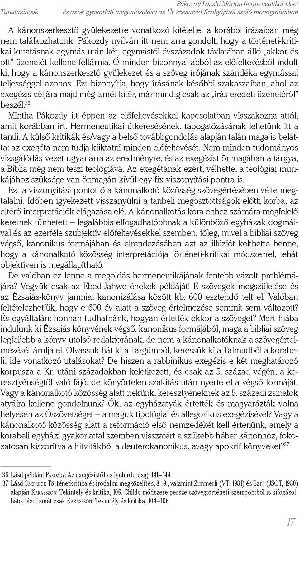 Pákozdy nyilván itt nem arra gondolt, hogy a történeti-kritikai kutatásnak egymás után két, egymástól évszázadok távlatában álló akkor és ott üzenetét kellene feltárnia.