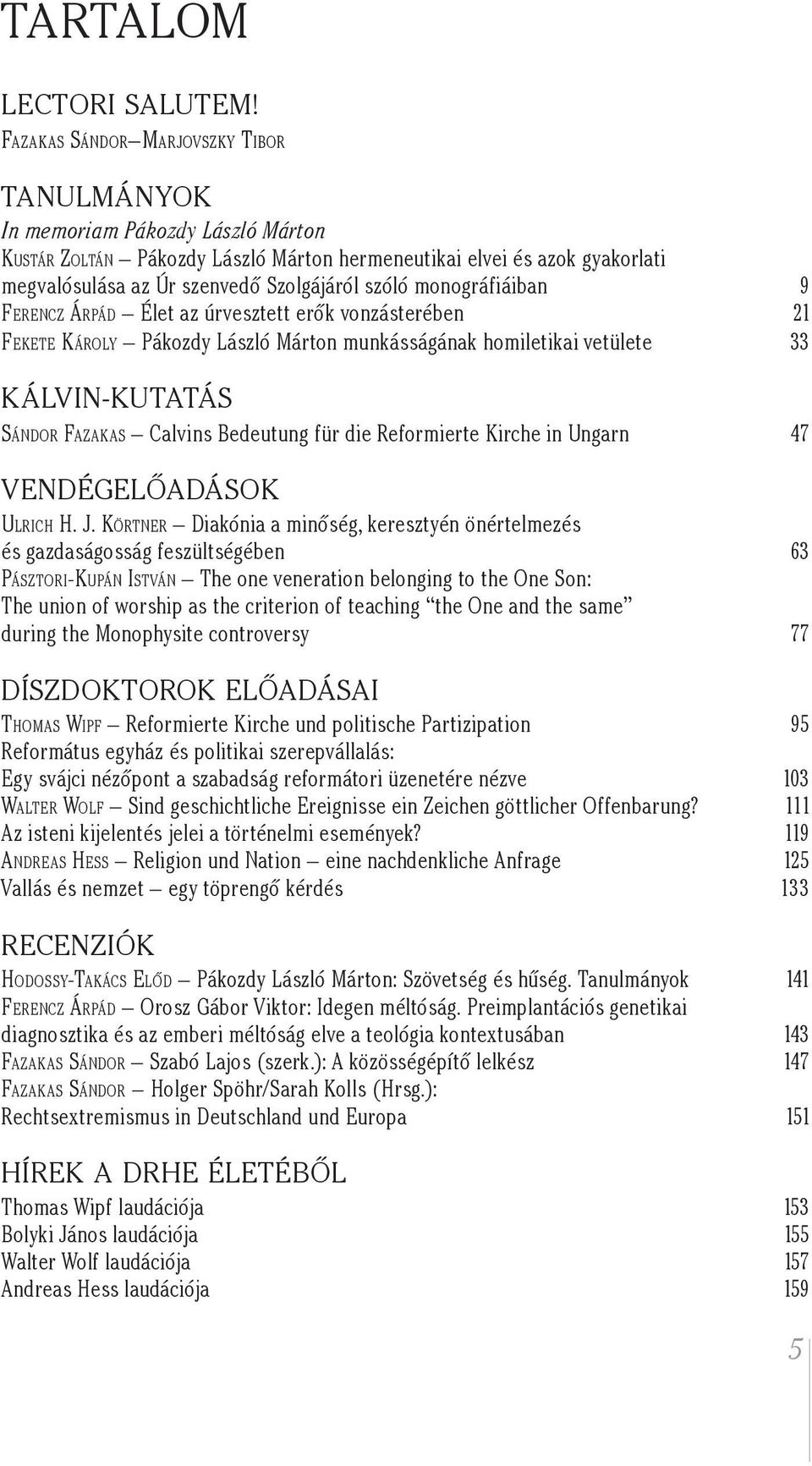 monográfiáiban 9 FERENCZ ÁRPÁD Élet az úrvesztett erők vonzásterében 21 FEKETE KÁROLY Pákozdy László Márton munkásságának homiletikai vetülete 33 KÁLVIN-KUTATÁS SÁNDOR FAZAKAS Calvins Bedeutung für