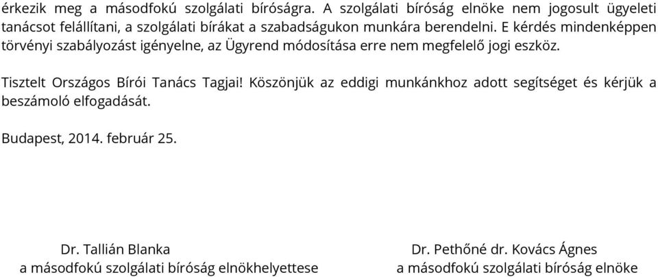 E kérdés mindenképpen törvényi szabályozást igényelne, az Ügyrend módosítása erre nem megfelelő jogi eszköz.