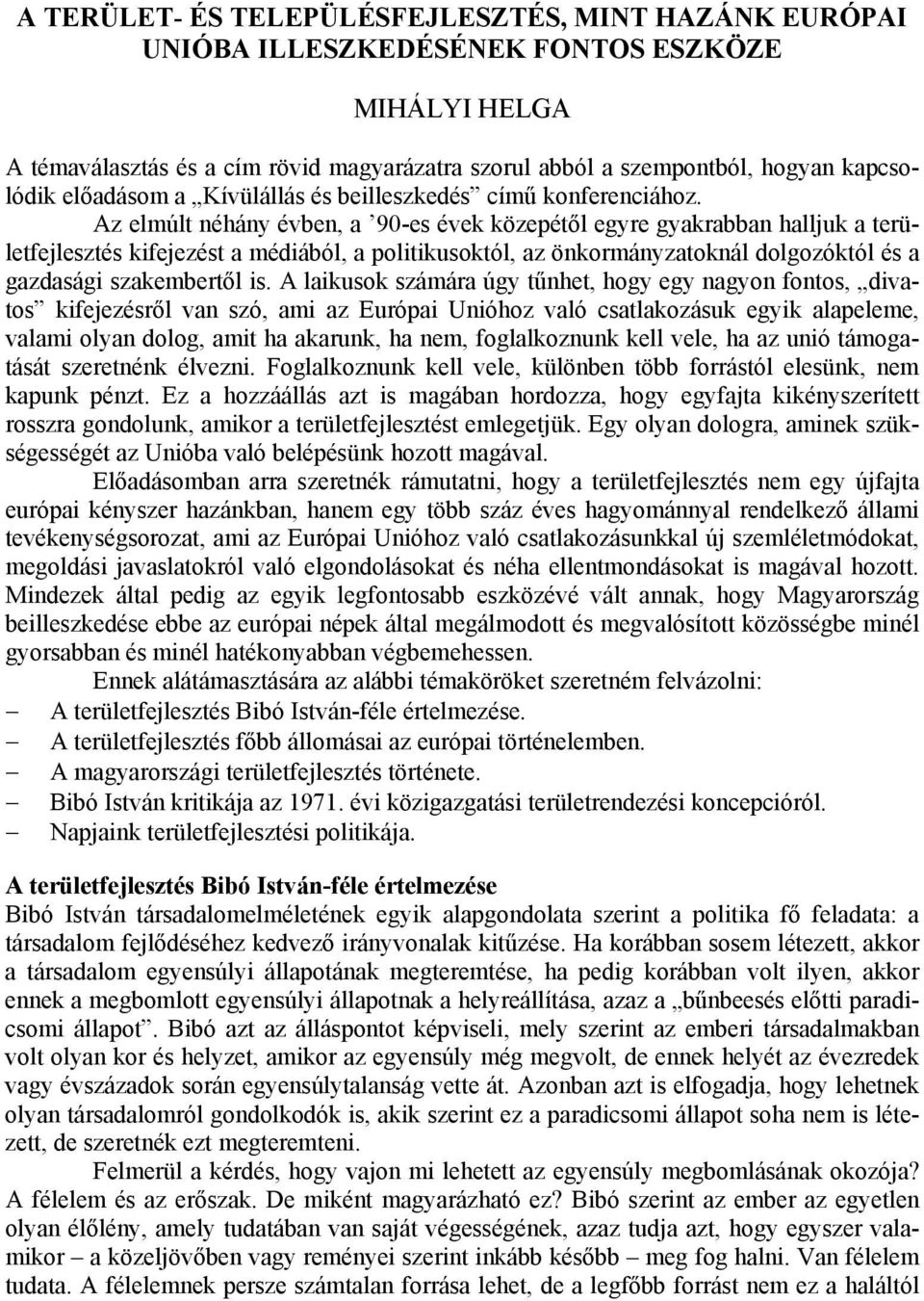 Az elmúlt néhány évben, a 90-es évek közepétől egyre gyakrabban halljuk a területfejlesztés kifejezést a médiából, a politikusoktól, az önkormányzatoknál dolgozóktól és a gazdasági szakembertől is.