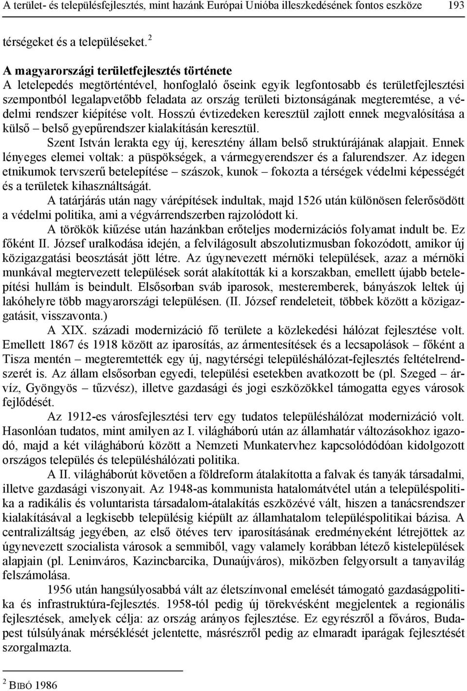 biztonságának megteremtése, a védelmi rendszer kiépítése volt. Hosszú évtizedeken keresztül zajlott ennek megvalósítása a külső belső gyepűrendszer kialakításán keresztül.